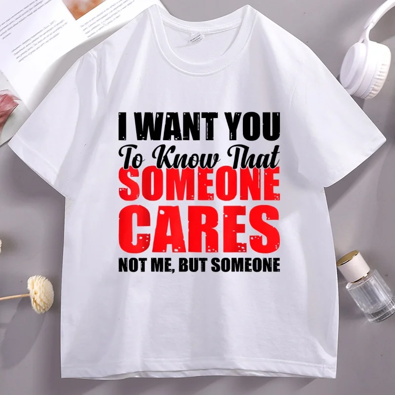 I Want You To Know Someone Cares Funny Humor printed t-shirt cotton short sleeve man woman tees casual o-neck menswear