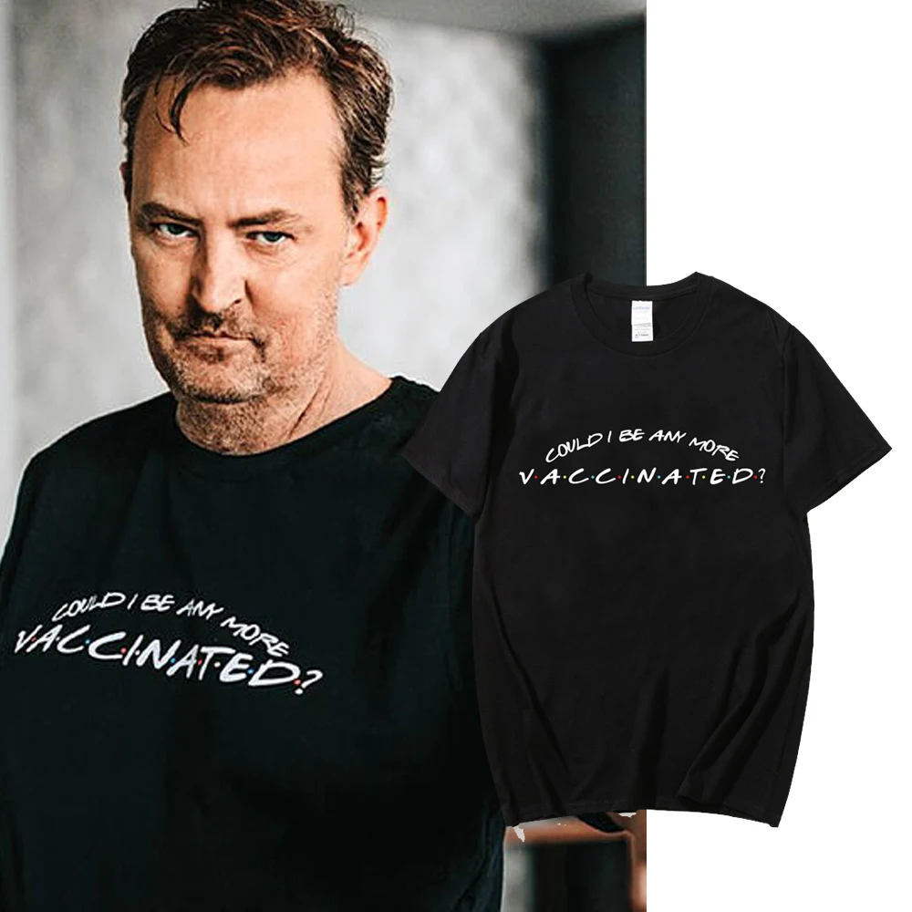 Friends Tv Matthew Perry Could I Be Any More Vaccinated Graphic Fashion T Shirt Streetswear Tees Unisex