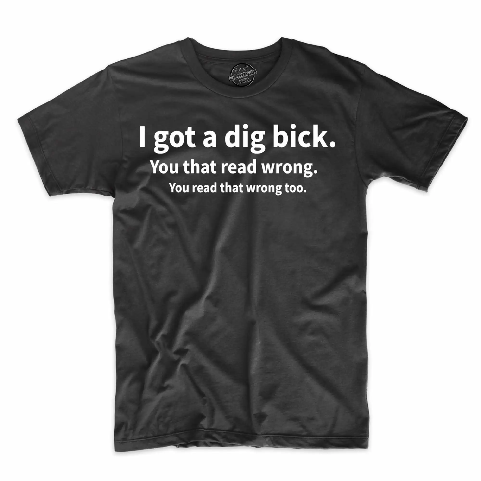 I got a dig bick Funny Tee Adult Humor