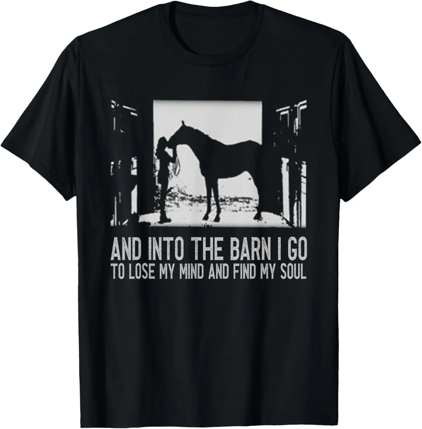 And Into The Barn I Go to Lose My Mind and Find My Soul Gift T-Shirt