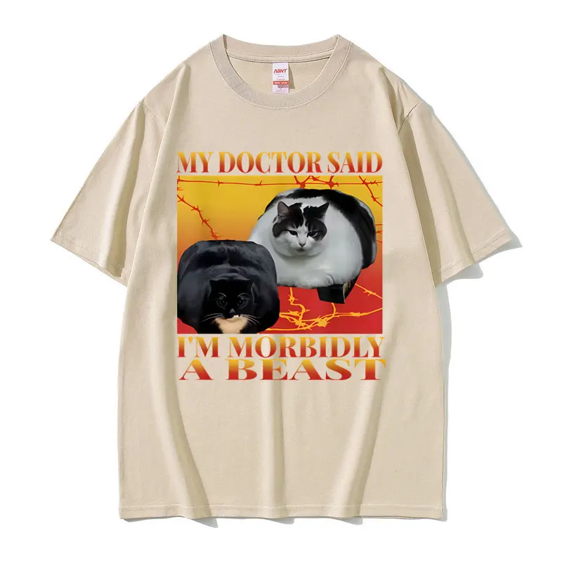 My Doctor Said I'm Morbidly A Beast Funny Fat Cat Lover Meme T-shirt Men Women Fashion Humor T Shirt Male Casual Cotton T-shirts