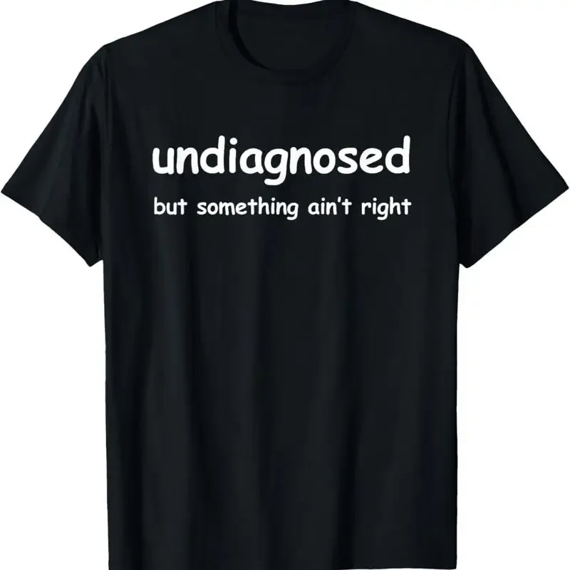 Undiagnosed But Something Ain't Right, But I'm Pretty Sure T-Shirt