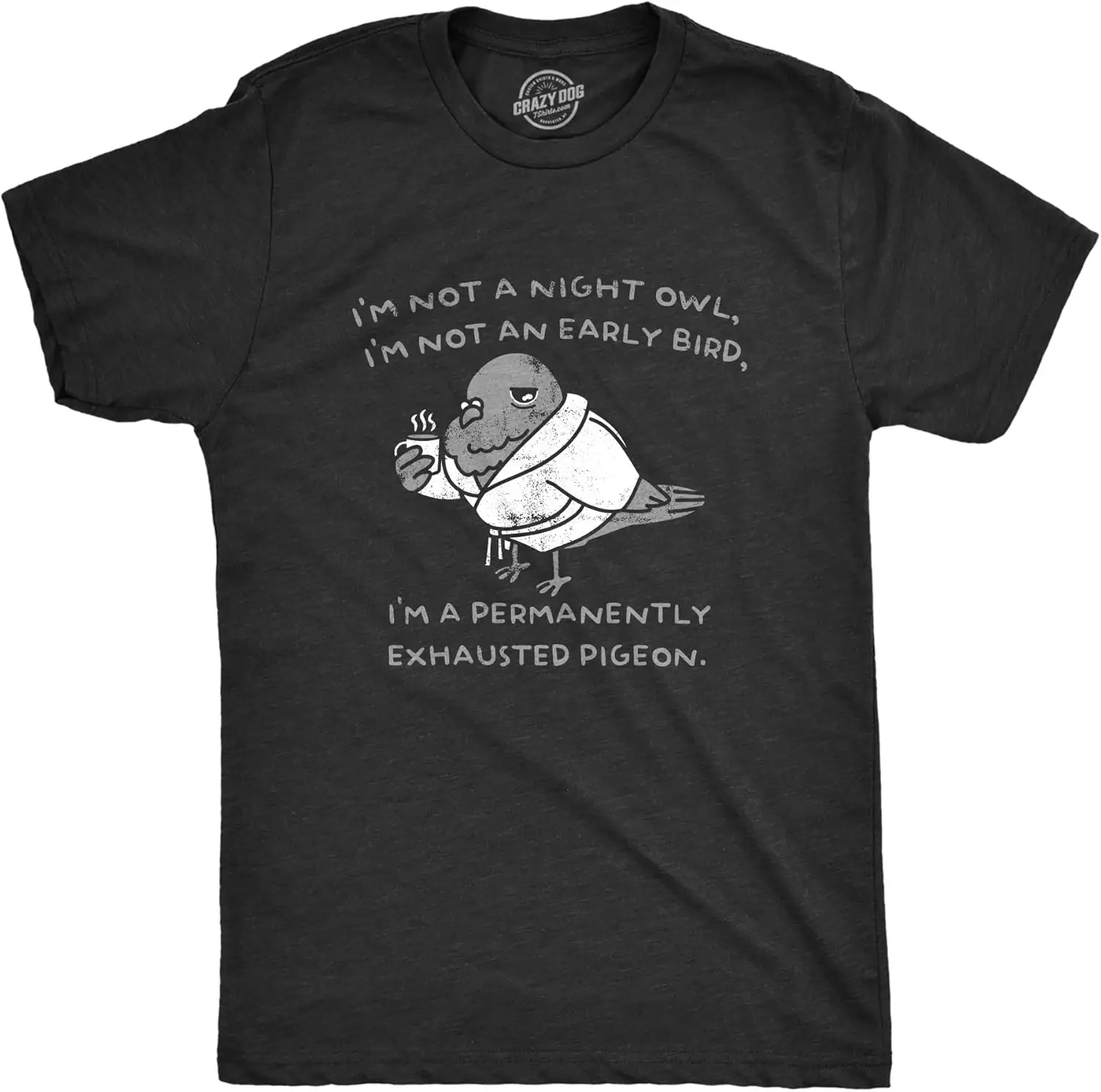 Mens Im Not A Night Owl Im Not an Early Bird Im A Permanently Exhausted Pigeon T Shirt Funny Tired Tee for Guys