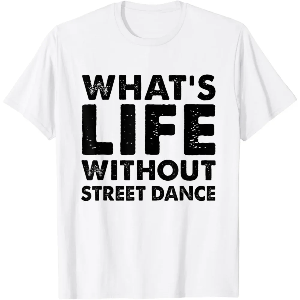 Funny Street Dance Tee What's Life Without Street Dance T-Shirt Vintage Nostalgia Street Fashion Breathable CamisetasAnime Graph