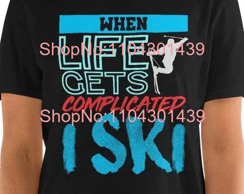 Skiing When Life Gets Complicated T Shirt long or short sleeves