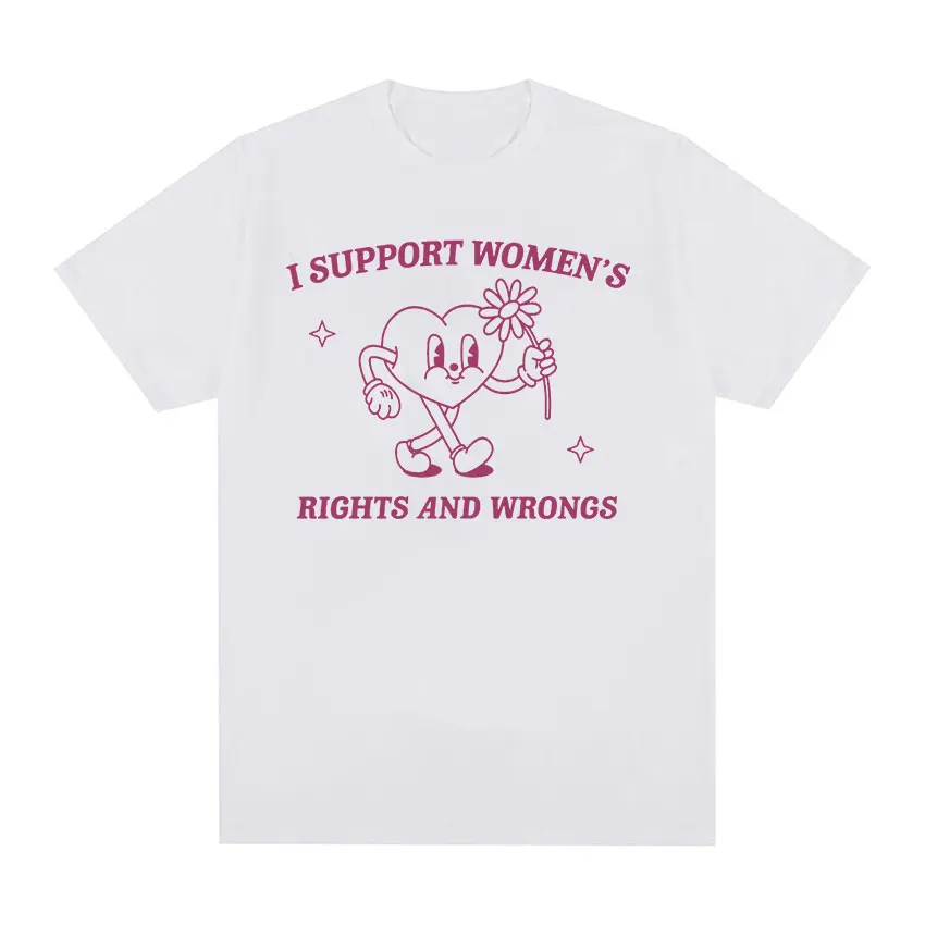 I Support Women's Rights and Wrongs Funny Meme T Shirts Men Women Retro Aesthetic O-Neck Oversized Cotton T-shirt Harajuku Tops