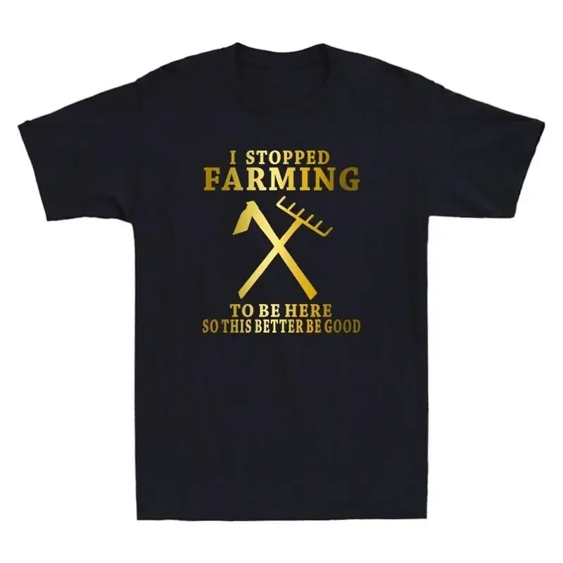 I Stopped Farming So This Better Be Good Funny Saying Gift Novelty Men's T-Shirt