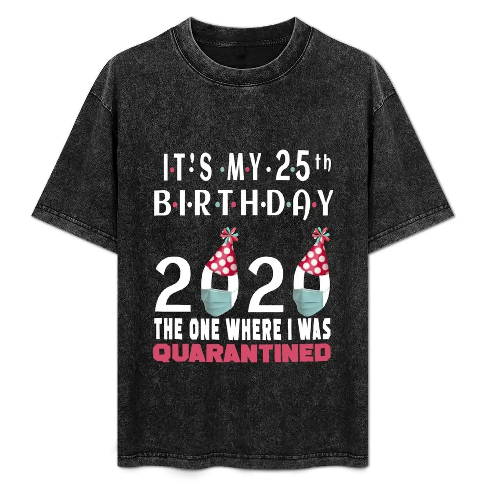 

Its My 25th Birthday The One Where I Was Quarantined Social Distancing Gifts T-Shirt clothes tees cheap stuff sweat shirts, men