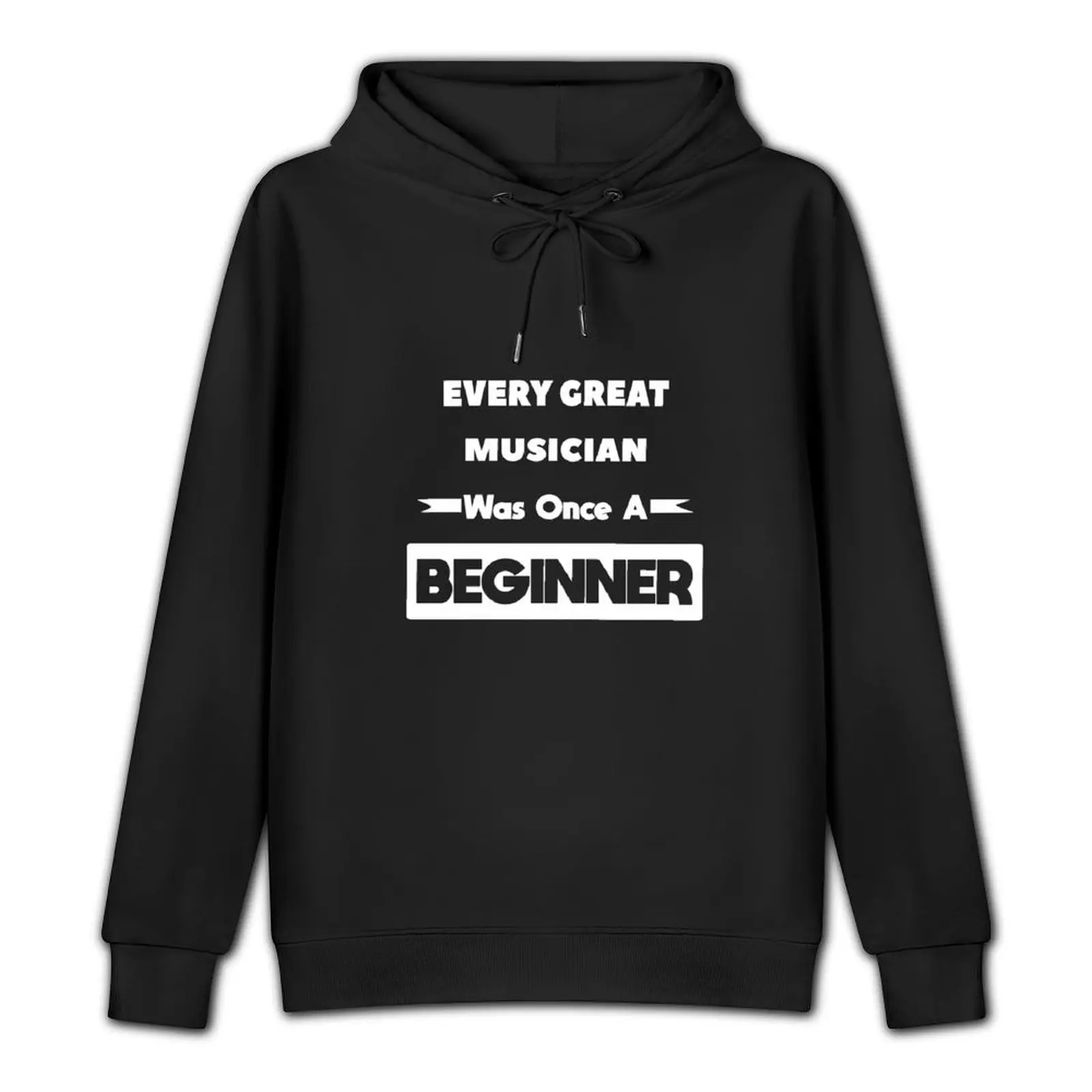 Every Great Musician Was Once A Beginner Pullover Hoodie fashion men autumn jacket men tracksuit men