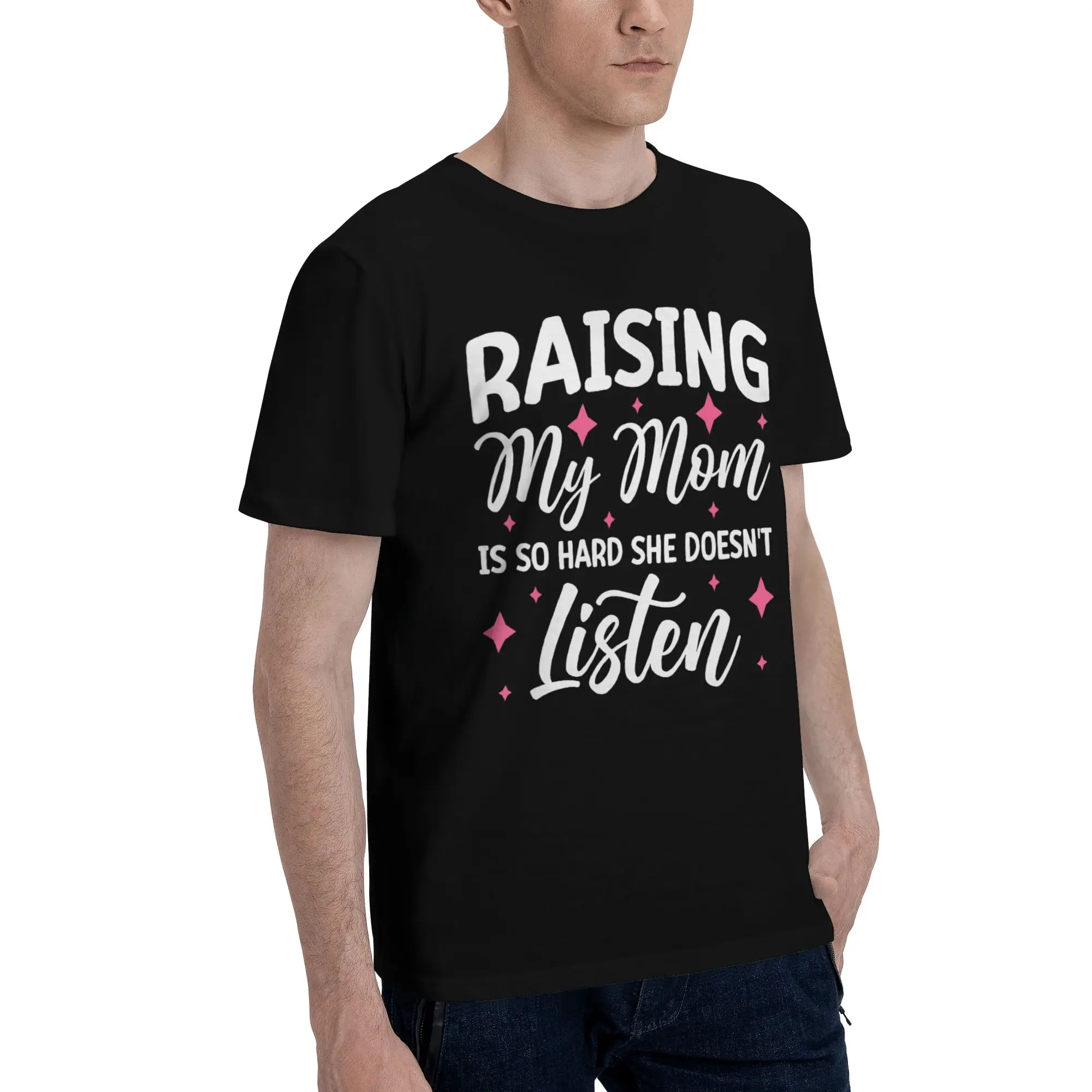 Raising My Mom Is So Hard She Doesn'T Listen Graphic Printing T Shirts Men Women  100% Cotton  Tee Shirt Clothes