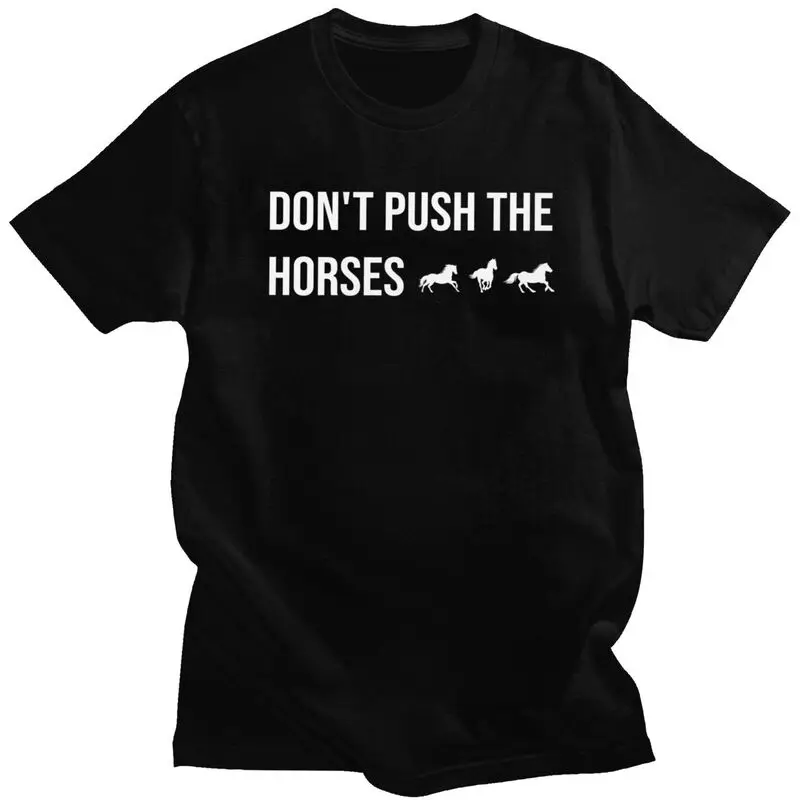 Male Don't Push The Horses T Shirts Round Neck Short Sleeve 100% Cotton Sarcastic Minds Tee Shirt Casual Streetwear Clothing