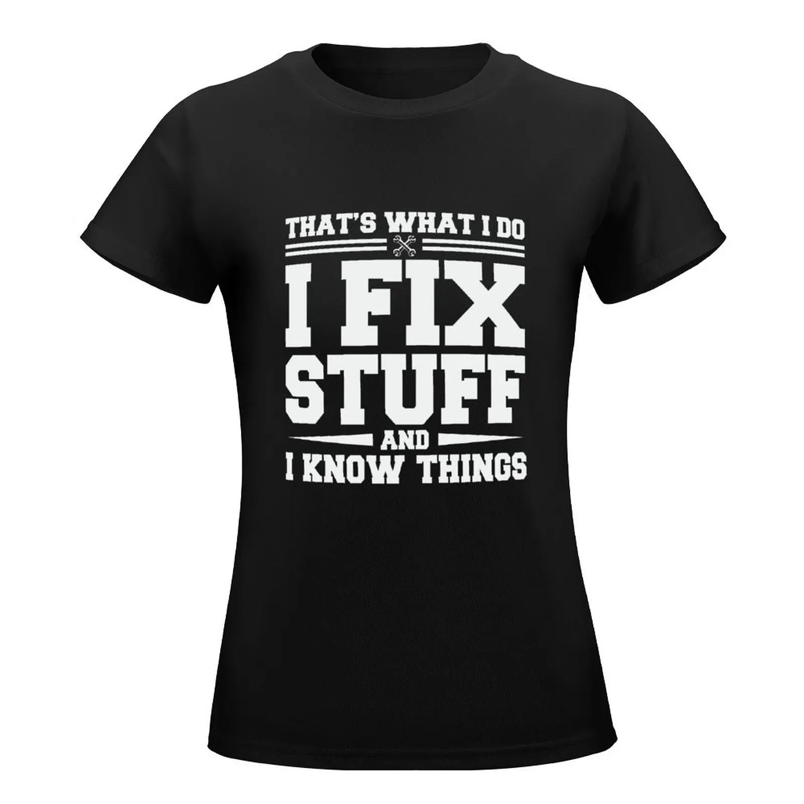 That's What I Do I Fix Stuff And I Know Things T-Shirt lady clothes cute clothes animal print customizeds Women's t-shirt