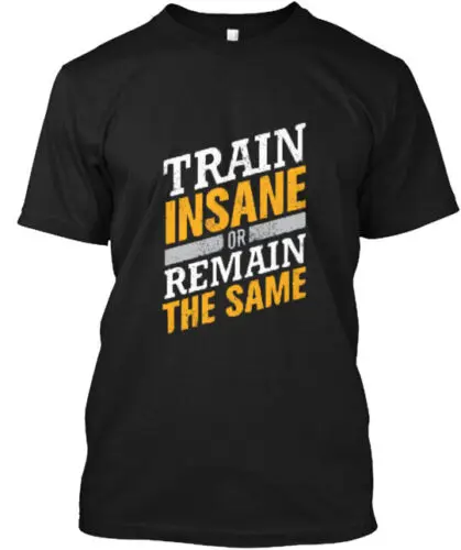 Train Insane Or Remain D Same T-Shirt Made in the USA Size S to 5XL