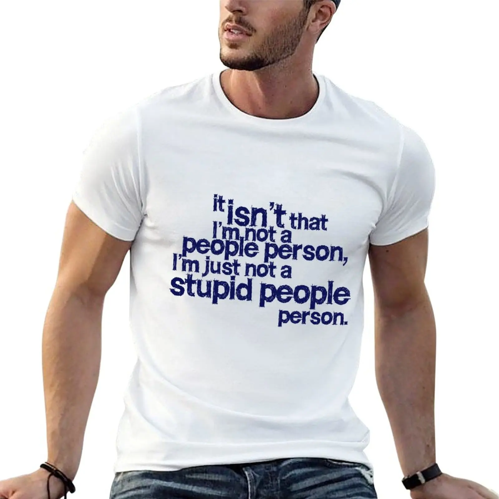 

it isn't that i'm not a people person, I'm just not a stupid people person T-Shirt t shirt man plain T-Shirt