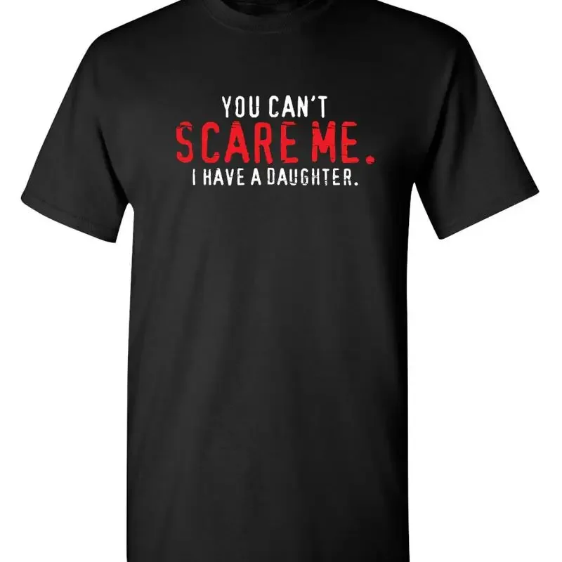 You Can'T Scare Me I Have A Daughter Humor Novelty Funny T Shirt