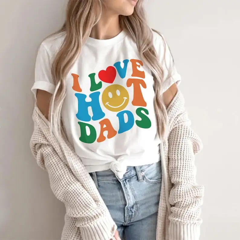 

I Love Hot Dads T-Shirt For Women Colorful Funny Gift For Women Graphic Trending Hot Dad Short Sleeve Top Tees O Neck 100%Cotton