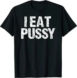 I Eat Pussy Funny Distressed Design Great Grunge Streetwear Men Gothic Hip Hop Cool Cotton Tshirt Aesthetic Print Shirt Men Tops