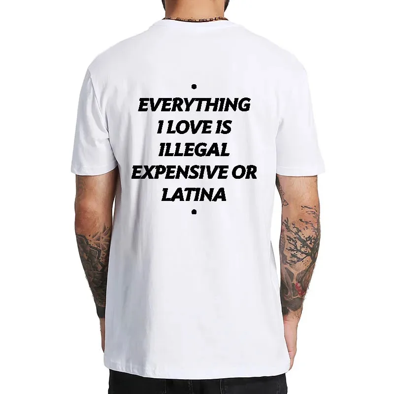Summer Cotton T-shirt Everything I Love Is Illegal Expensive or Latina Blonde Oversize Tee Funny Phrase Y2k Female Male Clothing