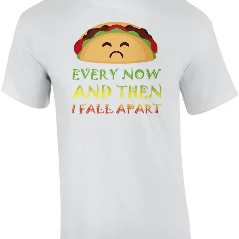 Every Now And Then I Fall Apart - Funny Taco T-shirt