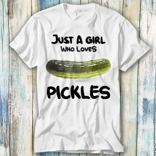 Just A Girl Who Loves Pickles Simple Basic Photo T Shirt Meme Funny Top Style Gamer Movie Music 995