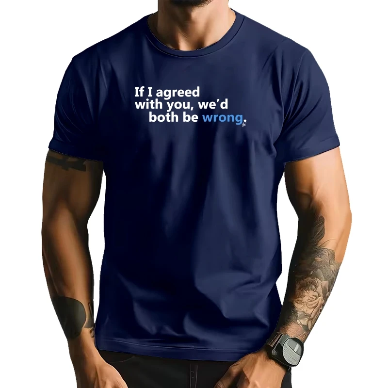 

If I Agreed With You Then Wed Both Be Wrong Funny Mens T-Shirt