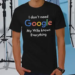 I DON'T NEED GOOGLE MY WIFE KNOWS EVERYTHING MALE ADULTS T SHIRT  GIFT FUNNY Short Sleeves for Men in Summer Fashion tops