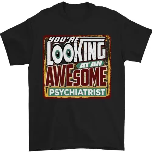 

Youre Looking at an Awesome Psychiatrist Mens T-Shirt 100% Cotton