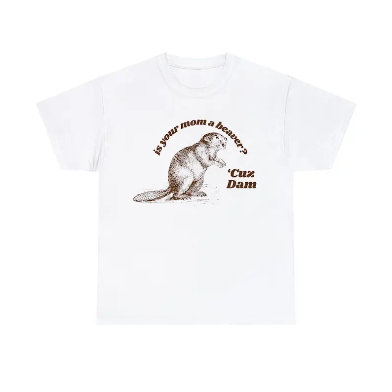 

Is your mom a beaver cuz dam shirt | funny t-shirt |vintage shirt | sarcastic t-shirt