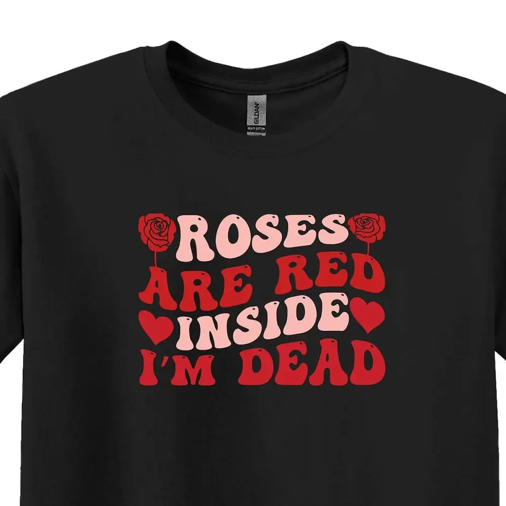 Roses Are Red Inside I M Dead T Shirt Funny Valentine S Day Single Anti Valentines Outfit