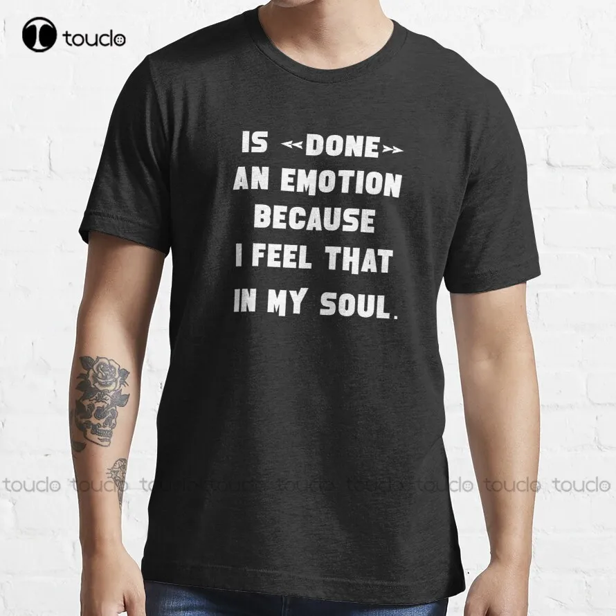 Is Done An Emotion Because I Feel That In My Soul T-Shirt Mens Dress Shirts O-Neck Streetwear Oversized Men Tee Shirts Xs-5Xl