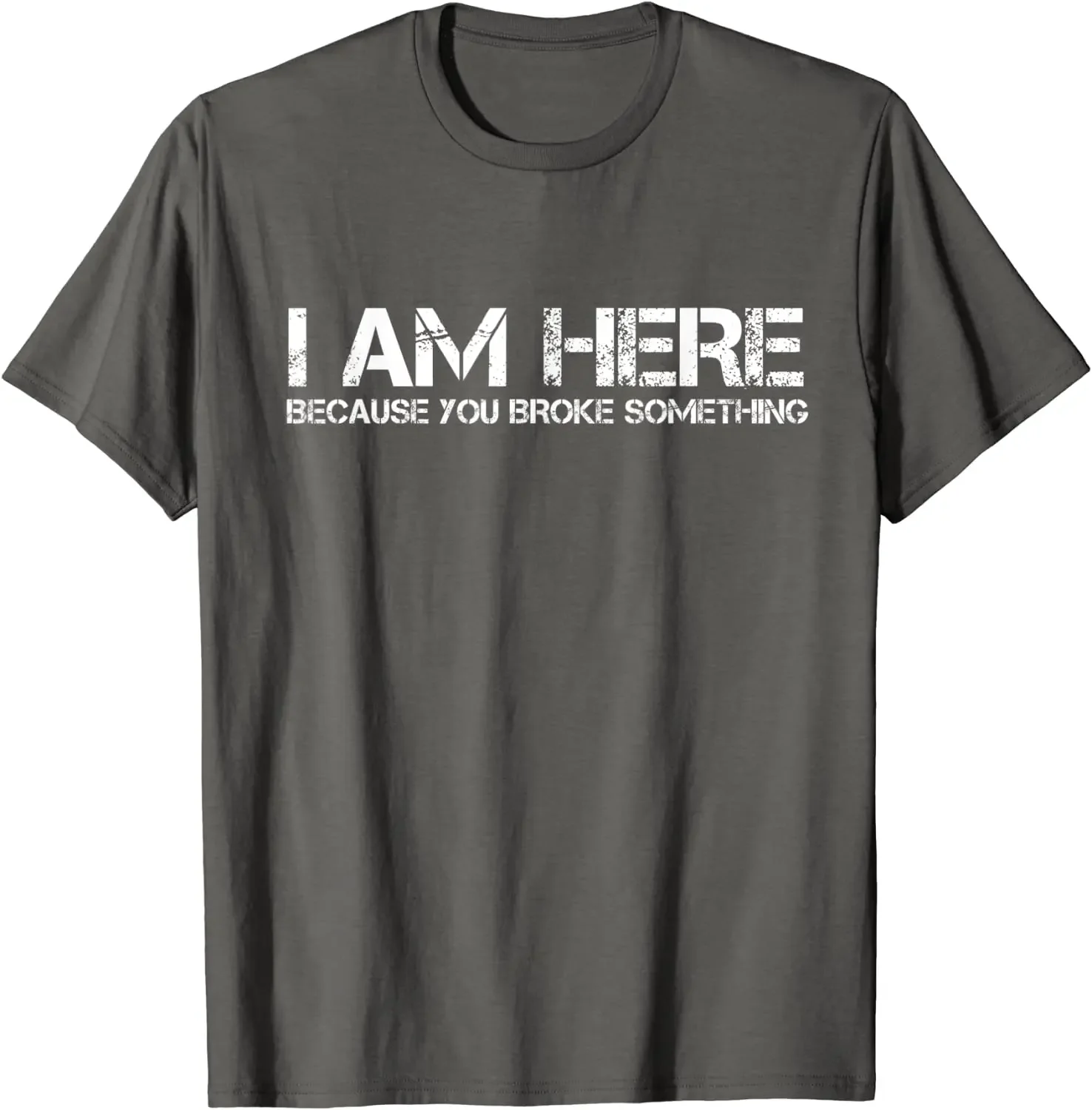 I Am Here Because You Broke Something Humorous Men Womens T-Shirt Party Comics Letters Print Tops Tees Fitted Cotton Man Tshirts