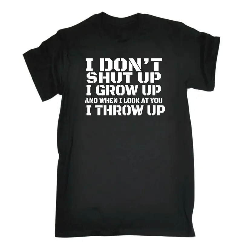 I Dont Shut Up Grow And When Look At You Mens Funny T Shirt