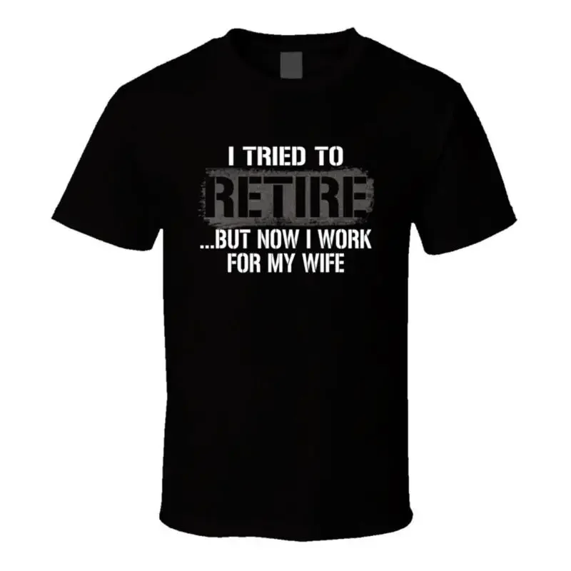 I Tried To Retire Now Work For My Wife T Shirt