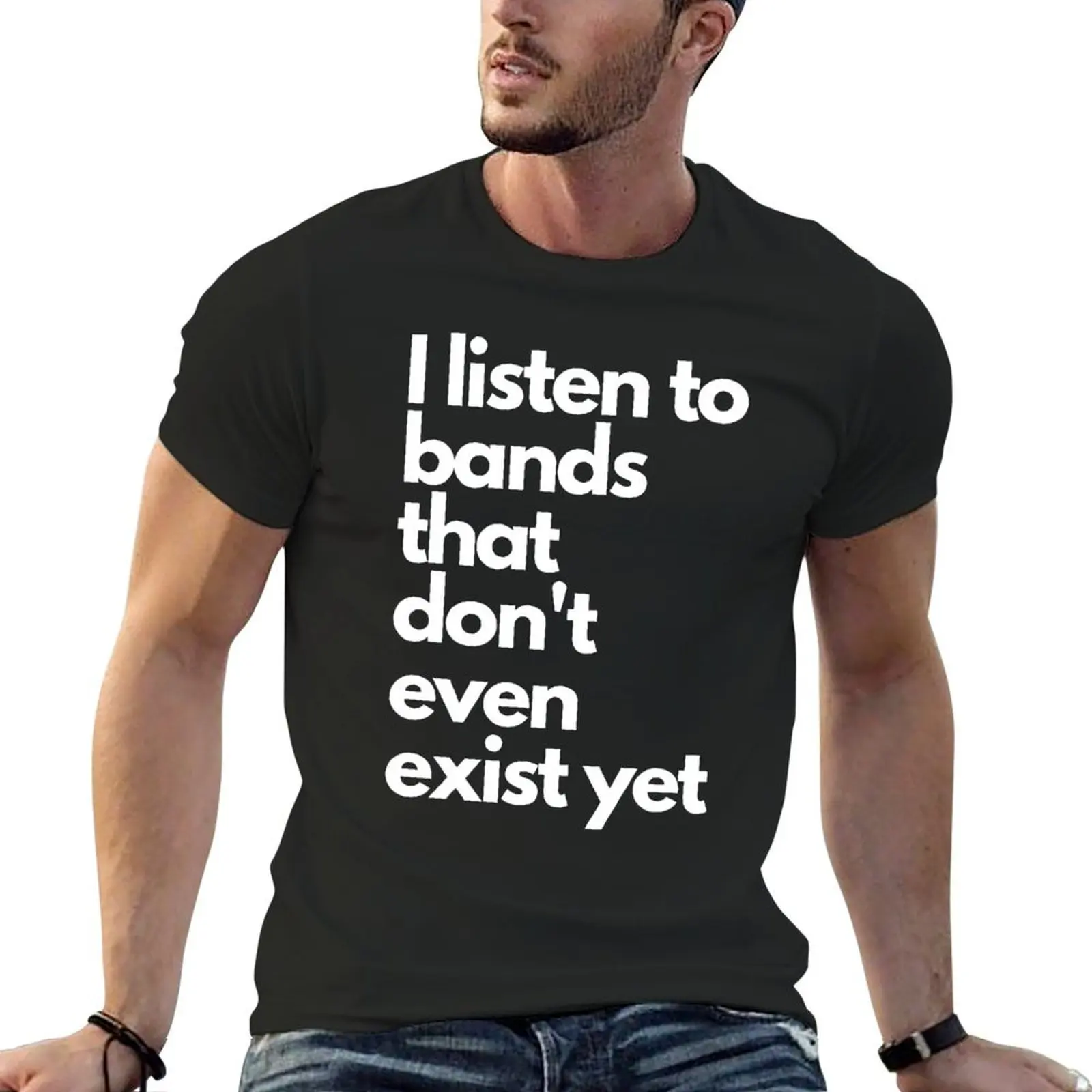 I listen to bands that don't even exist yet T-Shirt tees man clothes mens cotton t shirts