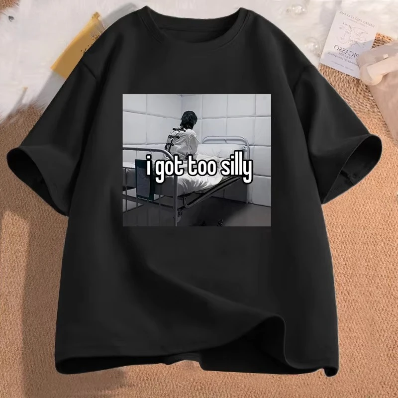 I Got Too Silly T Shirt Women Men Funny T Shirts Weirdcore Offensive Mental Health Sarcastic Meme T-Shirt Streetwear Clothes