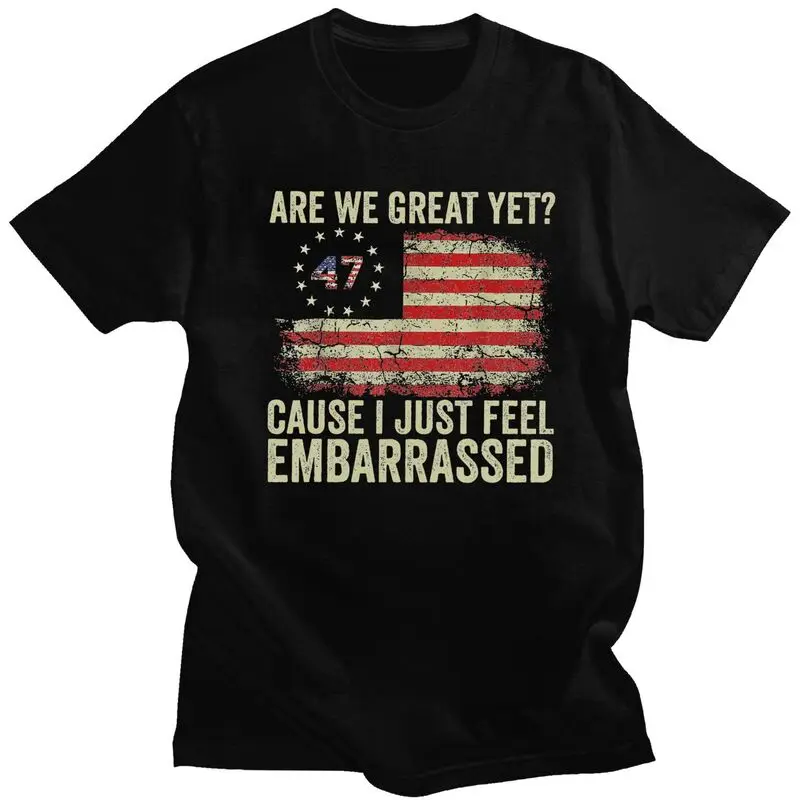Custom Are We Great Yet Cause I Just Feel Embarrassed T Shirt Men Short Sleeves 100% Cotton T-shirt Leisure Tees Fashion Tshirt