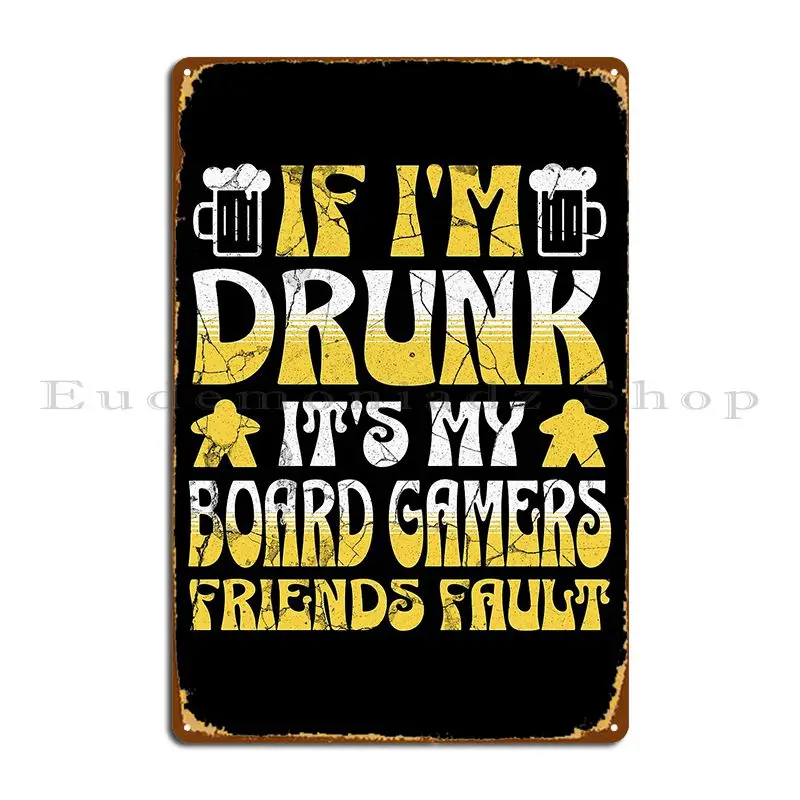 If I M Drunk It S My Board Gamers Friends Fault Beer And Board Games Lovers Metal Signs Create Cinema Create Tin Sign Poster