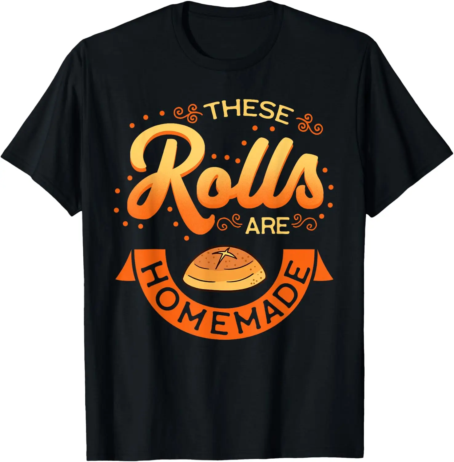 These Rolls Are Homemade Thanksgiving Feast Harvest Gift T-Shirt Personalized T-shirt Short Sleeve Vintage Clothes