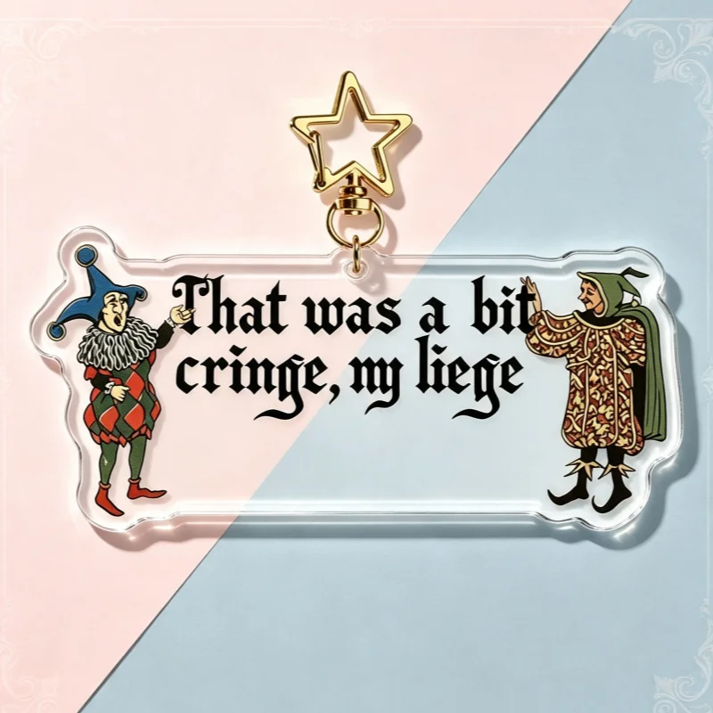 That Was A Bit Cringe My Liege Acrylic Keychain Medieval Renaissance Funny Meme Sarcastic Quote Bag Charm Novelty Gift