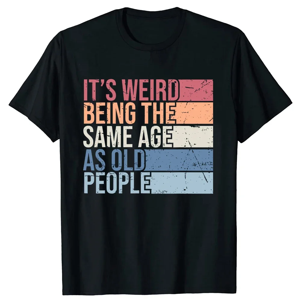 

It's Weird Being The Same Age As Old People Забавные винтажные футболки Футболка с круглым вырезом и короткими рукавами Одежда Повседневные базовые футболки