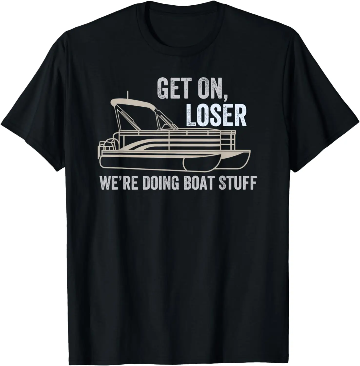 

Funny Pontoon Get on Loser We're Doing Boat Stuff T-Shirt