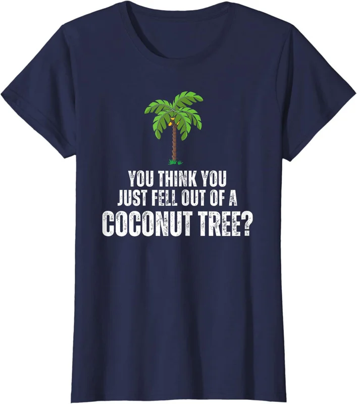 You Think You Just Fell Out Of A Coconut Tree Graphic Ladies' T-Shirt Size S-2XL