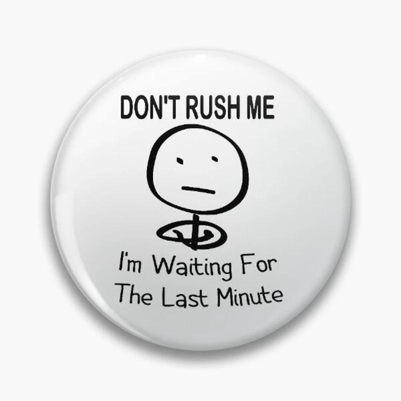 Don't Rush Me Funny Quote Meme Button Pin Badge I'm Waiting For The Last Minute Beauty Takes Time Creative Brooch Bag Decor 58mm