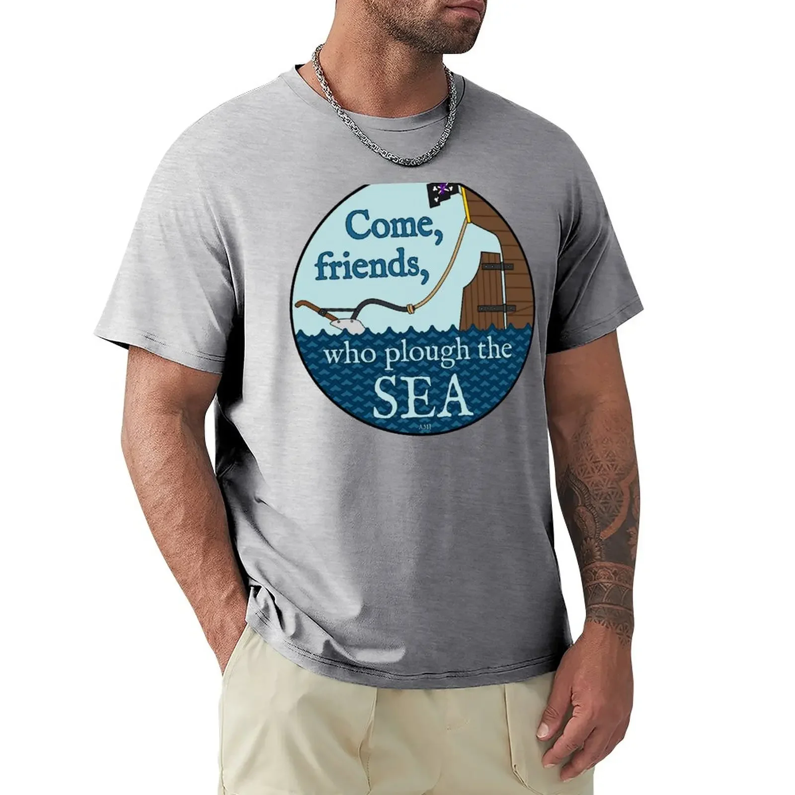 Come, friends, who plough the sea T-Shirt sports fans graphic shirts street wear anime figures mens shirts graphic tee