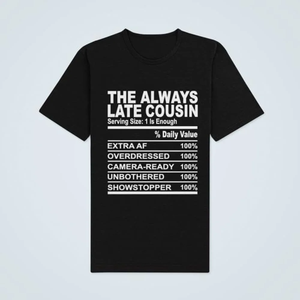 The Always Late Cousin T Shirt