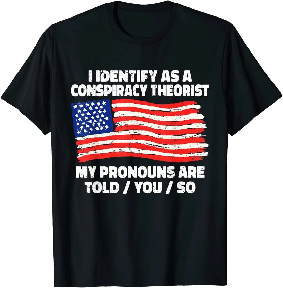 I Identify As A Conspiracy Theorist Pronouns Are Told You So T-Shirt