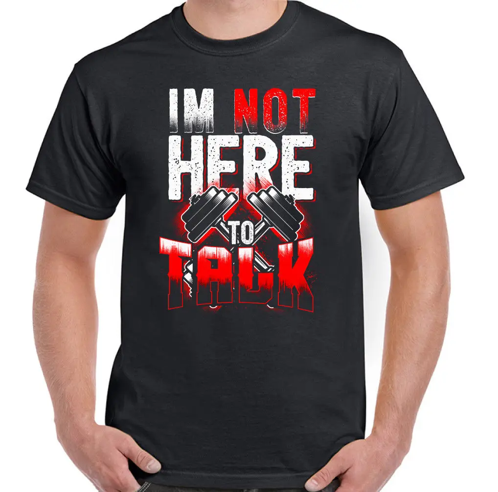 

I'm Not Here To Talk Funny Gym Bodybuilding Weight Fitness Training T-Shirt 100% Cotton O-Neck Short Sleeve Casual Mens T-shirt