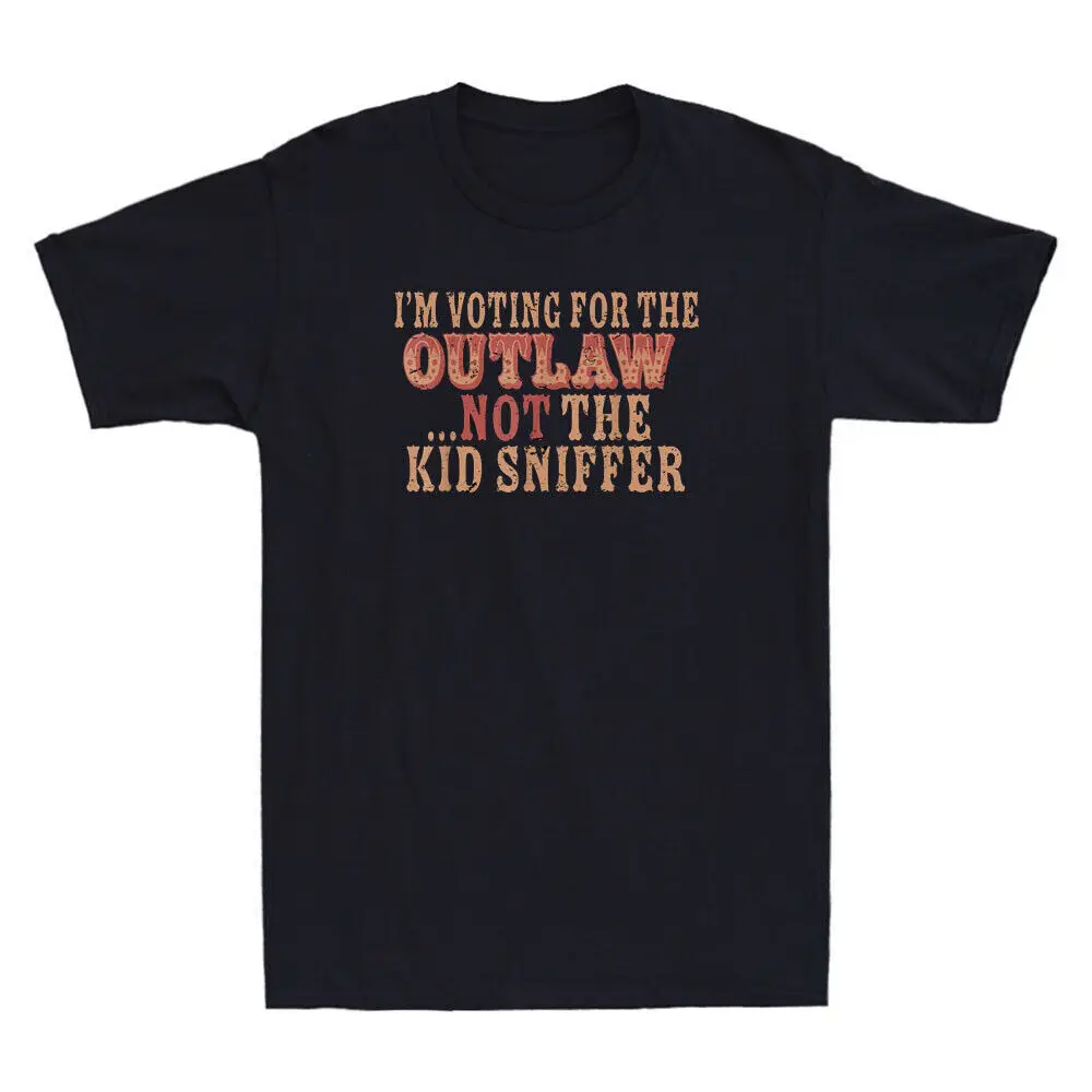 I'm Voting For The Outlaw Not The Kid Sniffer Humor Saying Unisex T-Shirt  Tees Cotton Luxury brand vintage oversized