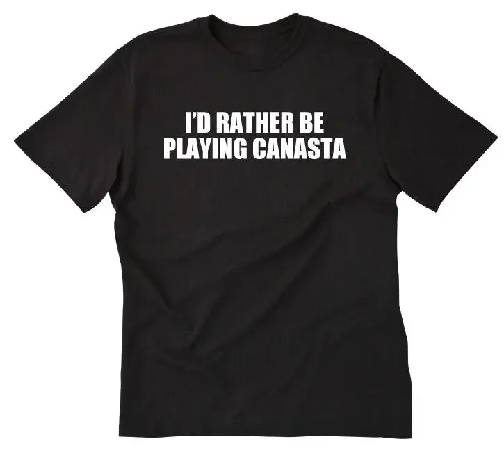 I'd Rather Be Playing Canasta T-shirt Tee Shirt S M L XL 2XL 3XL Cotton