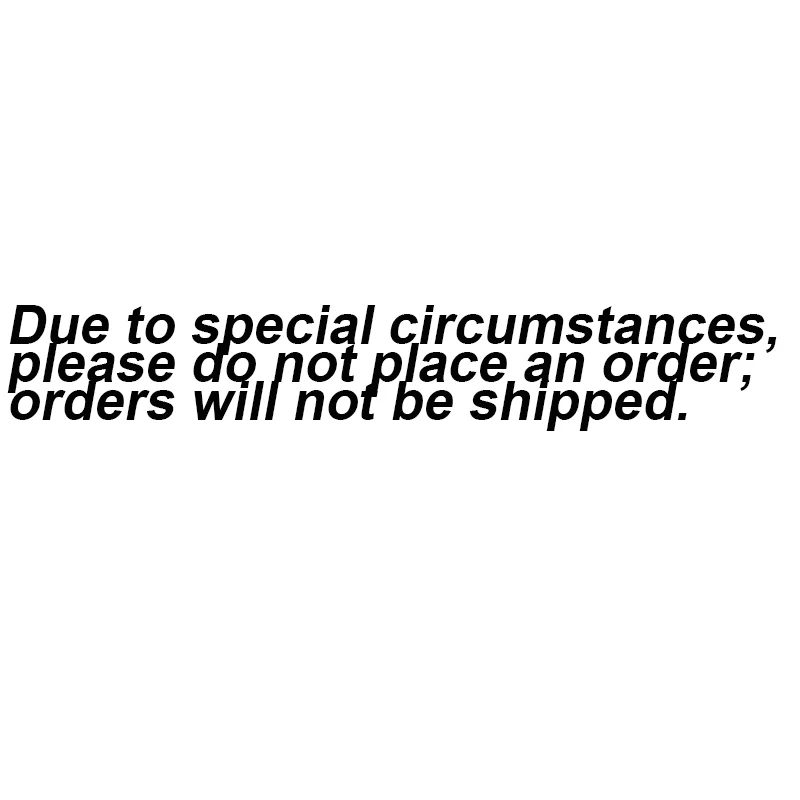 Due to special circumstances, please do not place an order; orders will not be shipped.
